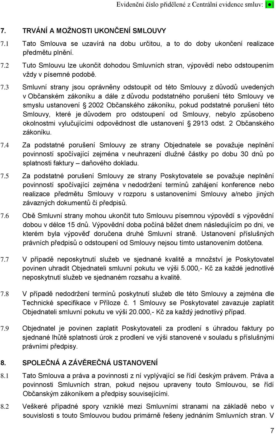 pokud podstatné porušení této Smlouvy, které je důvodem pro odstoupení od Smlouvy, nebylo způsobeno okolnostmi vylučujícími odpovědnost dle ustanovení 2913 odst. 2 Občanského zákoníku. 7.