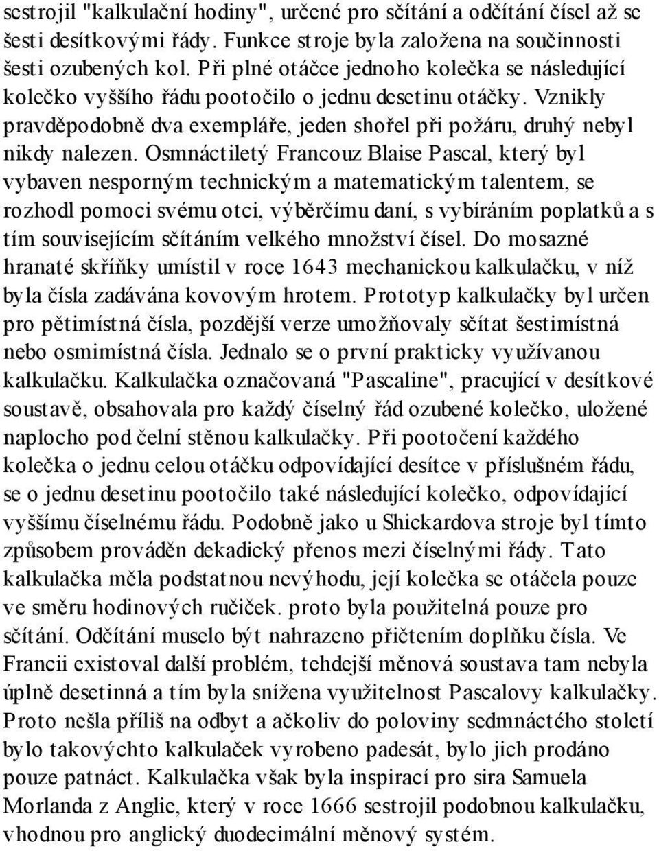 Osmnáctiletý Francouz Blaise Pascal, který byl vybaven nesporným technickým a matematickým talentem, se rozhodl pomoci svému otci, výběrčímu daní, s vybíráním poplatků a s tím souvisejícím sčítáním