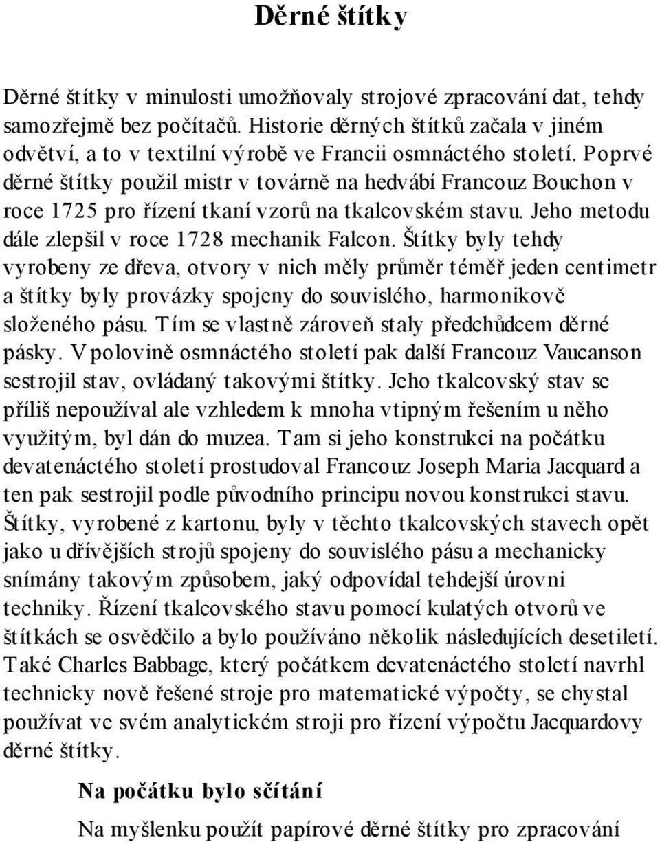 Poprvé děrné štítky použil mistr v továrně na hedvábí Francouz Bouchon v roce 1725 pro řízení tkaní vzorů na tkalcovském stavu. Jeho metodu dále zlepšil v roce 1728 mechanik Falcon.