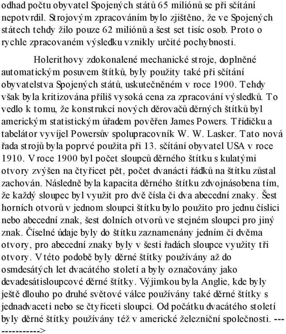 Holerithovy zdokonalené mechanické stroje, doplněné automatickým posuvem štítků, byly použity také při sčítání obyvatelstva Spojených států, uskutečněném v roce 1900.