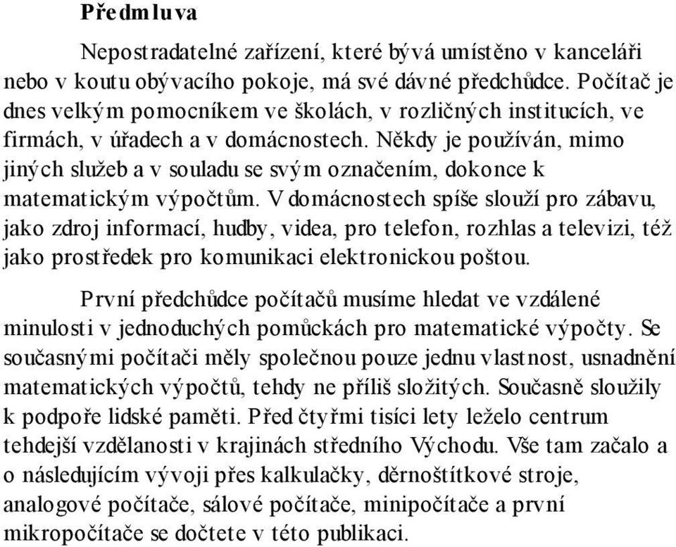 Někdy je používán, mimo jiných služeb a v souladu se svým označením, dokonce k matematickým výpočtům.