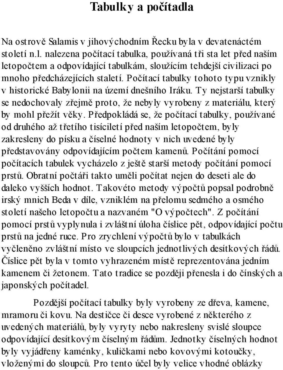 Předpokládá se, že počítací tabulky, používané od druhého až třetího tisíciletí před naším letopočtem, byly zakresleny do písku a číselné hodnoty v nich uvedené byly představovány odpovídajícím