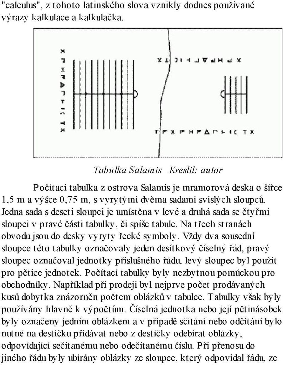 Jedna sada s deseti sloupci je umístěna v levé a druhá sada se čtyřmi sloupci v pravé části tabulky, či spíše tabule. Na třech stranách obvodu jsou do desky vyryty řecké symboly.