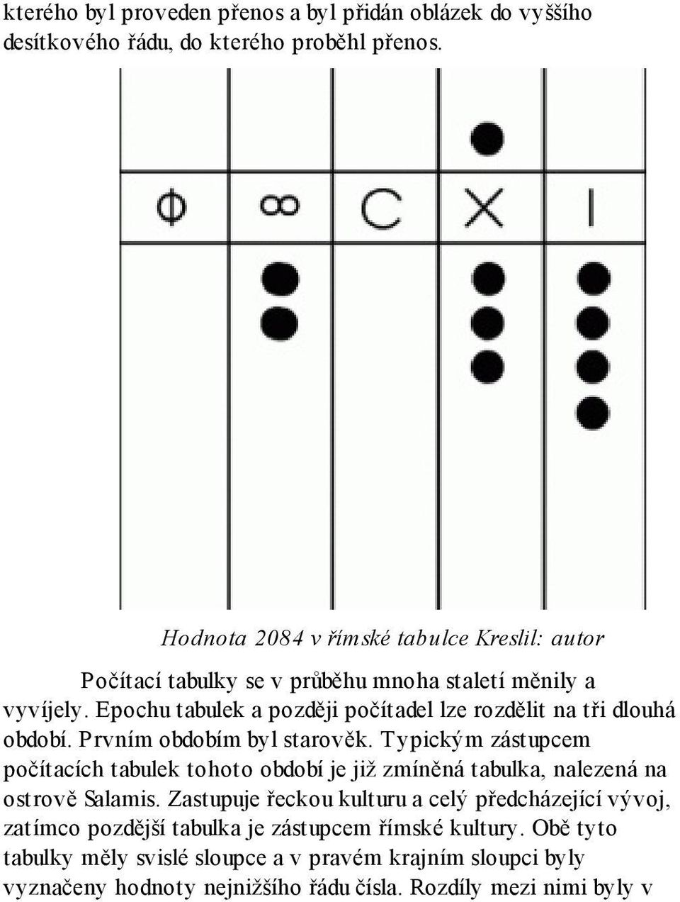 Epochu tabulek a později počítadel lze rozdělit na tři dlouhá období. Prvním obdobím byl starověk.