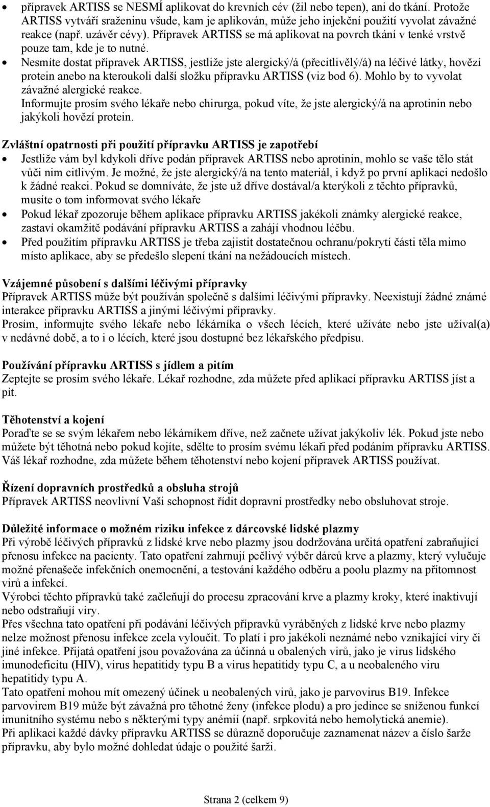 Nesmíte dostat přípravek ARTISS, jestliže jste alergický/á (přecitlivělý/á) na léčivé látky, hovězí protein anebo na kteroukoli další složku přípravku ARTISS (viz bod 6).