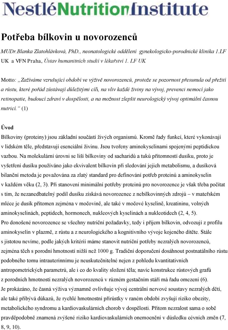 jako retinopatie, budoucí zdraví v dospělosti, a na možnost zlepšit neurologický vývoj optimální časnou nutricí. (1) Úvod Bílkoviny (proteiny) jsou základní součástí živých organismů.