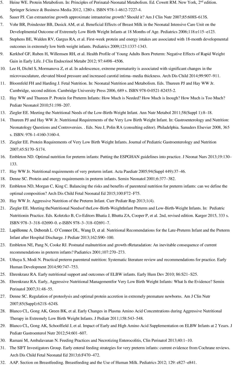 Beneficial Effects of Breast Milk in the Neonatal Intensive Care Unit on the Developlmental Outcome of Extremely Low Birth Weight Infants at 18 Months of Age. Pediatrics 2006;118:e115 e123. 8.