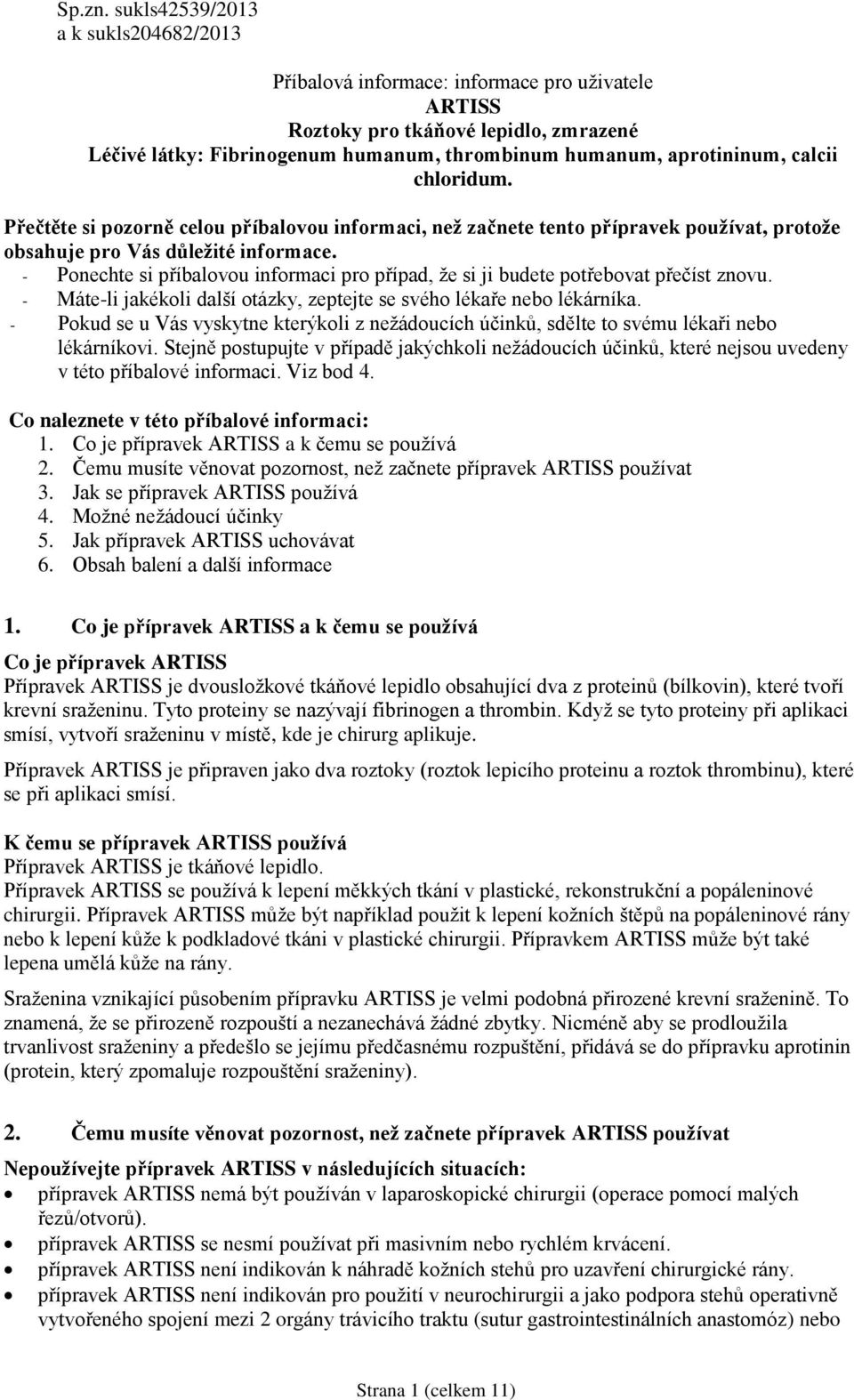 calcii chloridum. Přečtěte si pozorně celou příbalovou informaci, než začnete tento přípravek používat, protože obsahuje pro Vás důležité informace.