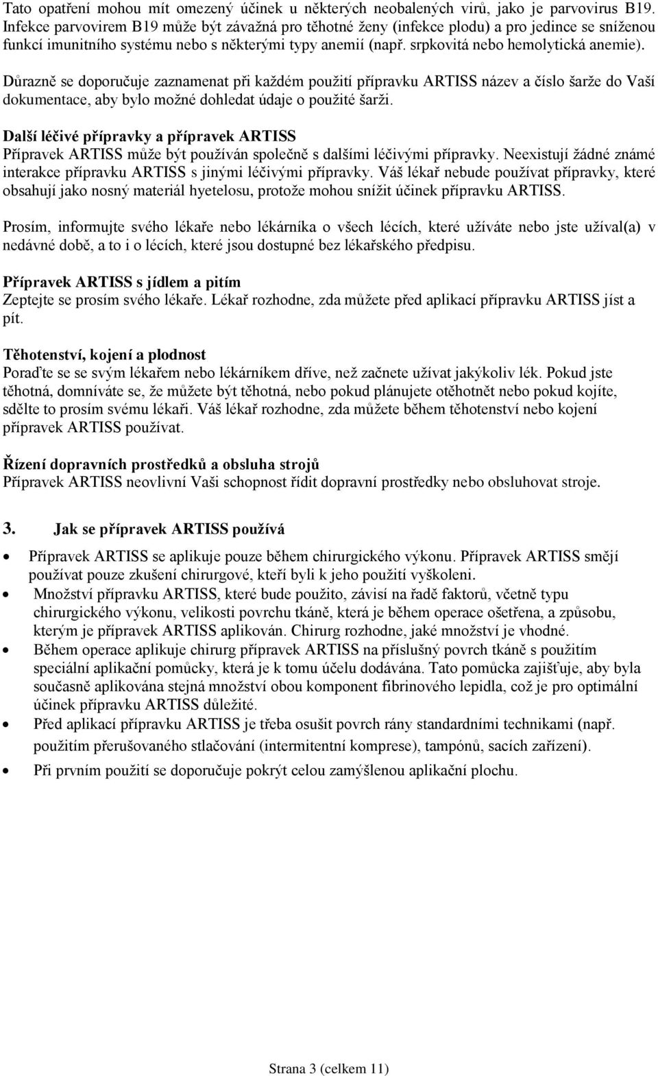 Důrazně se doporučuje zaznamenat při každém použití přípravku ARTISS název a číslo šarže do Vaší dokumentace, aby bylo možné dohledat údaje o použité šarži.