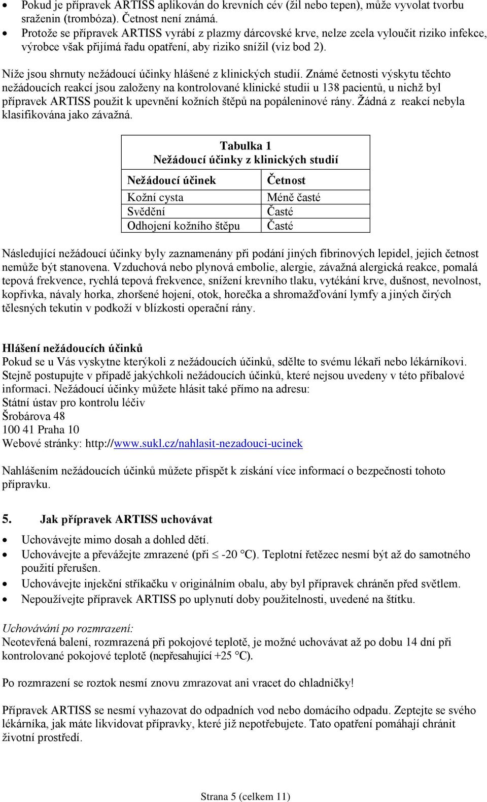 Níže jsou shrnuty nežádoucí účinky hlášené z klinických studií.