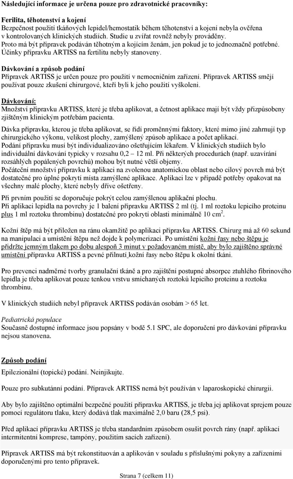 Účinky přípravku ARTISS na fertilitu nebyly stanoveny. Dávkování a způsob podání Přípravek ARTISS je určen pouze pro použití v nemocničním zařízení.