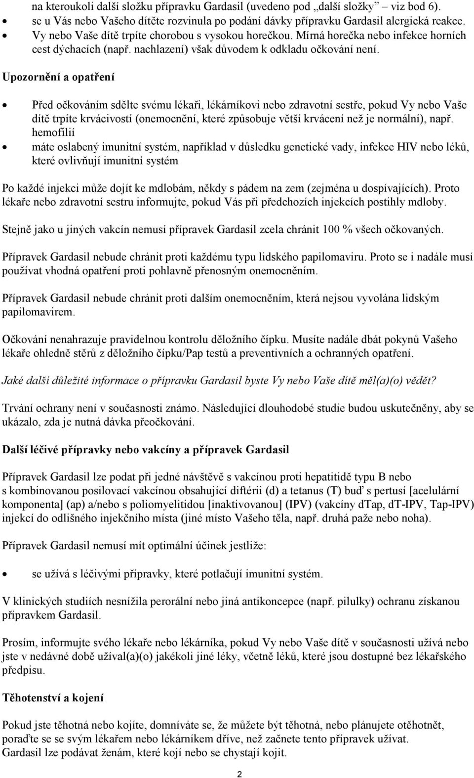 Upozornění a opatření Před očkováním sdělte svému lékaři, lékárníkovi nebo zdravotní sestře, pokud Vy nebo Vaše dítě trpíte krvácivostí (onemocnění, které způsobuje větší krvácení než je normální),