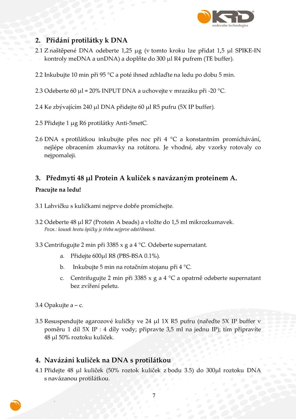 Je vhodné, aby vzorky rotovaly co nejpomaleji. 3. Předmytí 48 µl Protein A kuliček s navázaným proteinem A. Pracujte na ledu! 3.1 Lahvičku s kuličkami nejprve dobře promíchejte. 3.2 Odeberte 48 µl R7 (Protein A beads) a vložte do 1,5 ml mikrozkumavek.