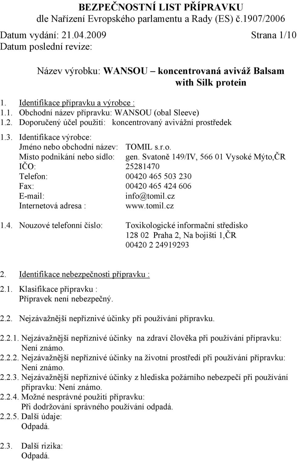 Svatoně 149/IV, 566 01 Vysoké Mýto,ČR IČO: 25281470 Telefon: 00420 465 503 230 Fax: 00420 465 424 606 E-mail: info@tomil.cz Internetová adresa : www.tomil.cz 1.4. Nouzové telefonní číslo: Toxikologické informační středisko 128 02 Praha 2, Na bojišti 1,ČR 00420 2 24919293 2.