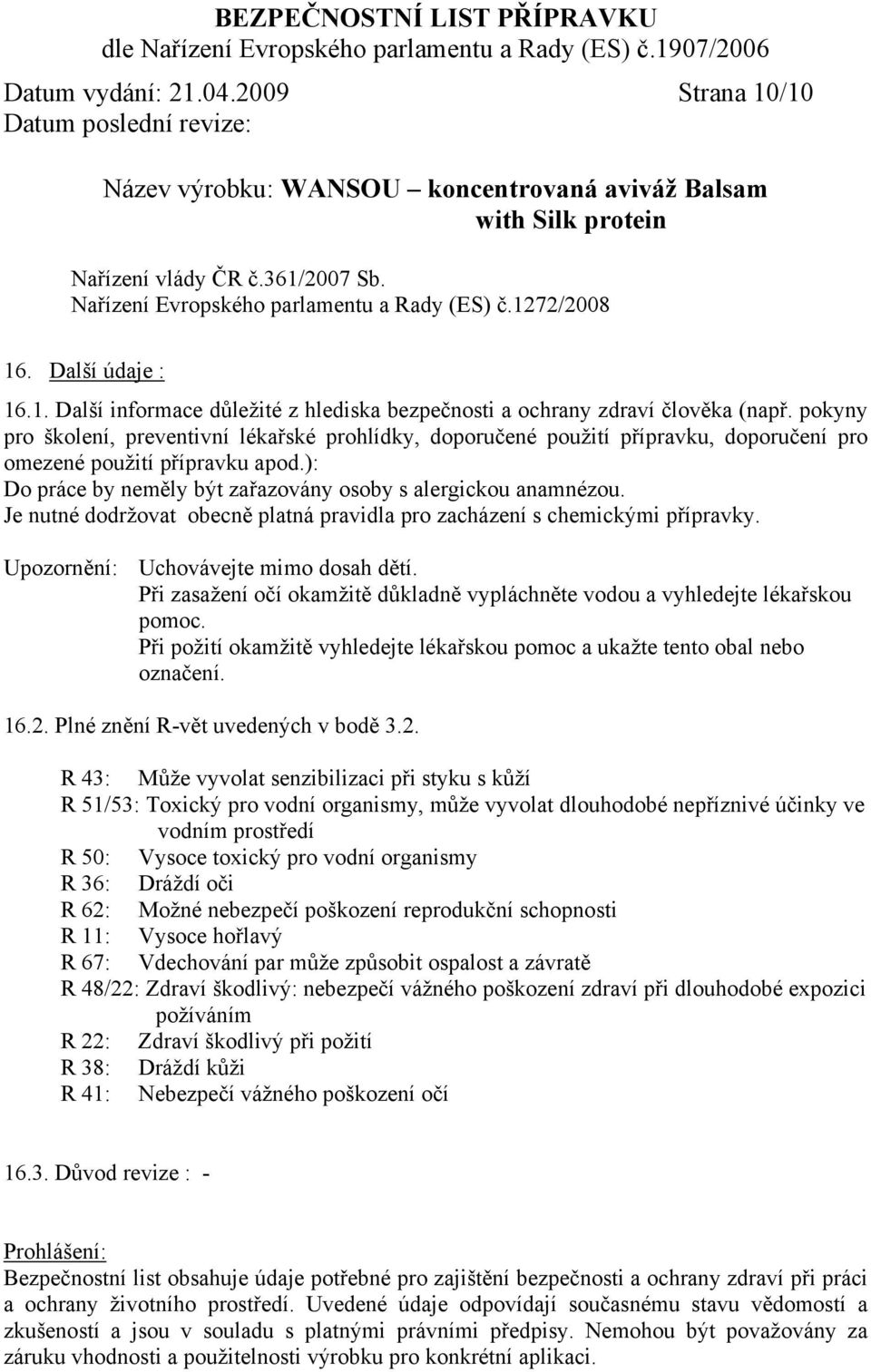 Je nutné dodržovat obecně platná pravidla pro zacházení s chemickými přípravky. Upozornění: Uchovávejte mimo dosah dětí.