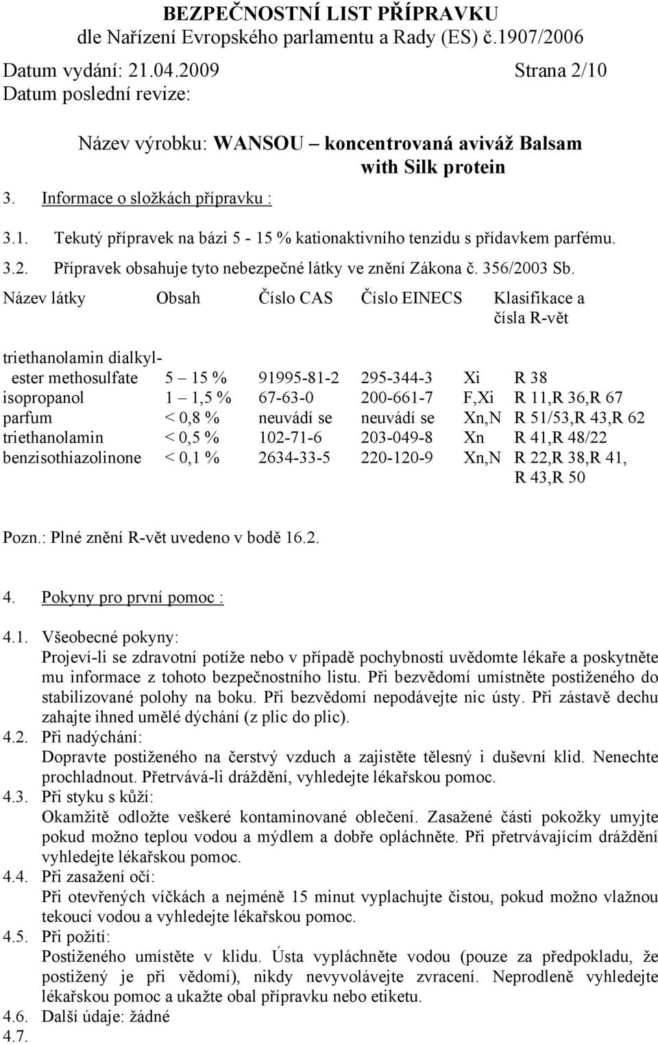 Název látky Obsah Číslo CAS Číslo EINECS Klasifikace a čísla R-vět triethanolamin dialkylester methosulfate 5 15 % 91995-81-2 295-344-3 Xi R 38 isopropanol 1 1,5 % 67-63-0 200-661-7 F,Xi R 11,R 36,R