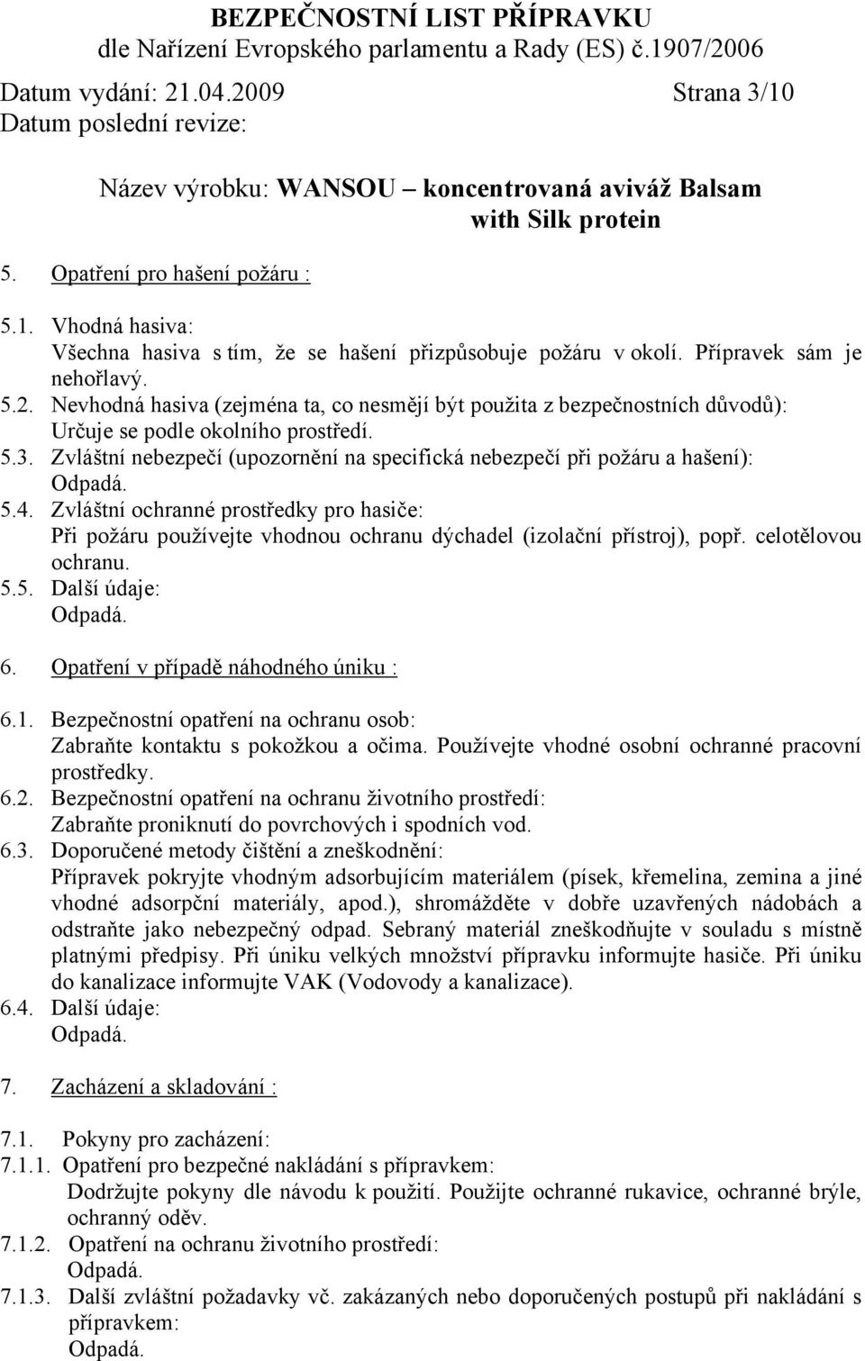 Zvláštní ochranné prostředky pro hasiče: Při požáru používejte vhodnou ochranu dýchadel (izolační přístroj), popř. celotělovou ochranu. 5.5. Další údaje: 6. Opatření v případě náhodného úniku : 6.1.