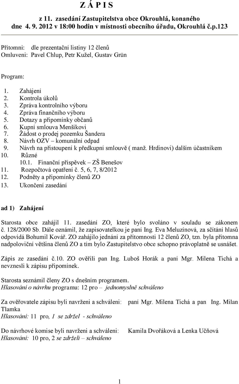 Návrh OZV komunální odpad 9. Návrh na přistoupení k předkupní smlouvě ( manž. Hrdinovi) dalším účastníkem 10. Různé 10.1. Finanční příspěvek ZŠ Benešov 11. Rozpočtová opatření č. 5, 6, 7, 8/2012 12.