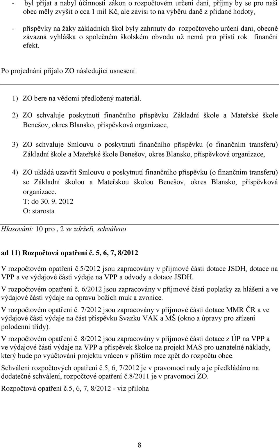 Po projednání přijalo ZO následující usnesení: 2) ZO schvaluje poskytnutí finančního příspěvku Základní škole a Mateřské škole Benešov, okres Blansko, příspěvková organizace, 3) ZO schvaluje Smlouvu