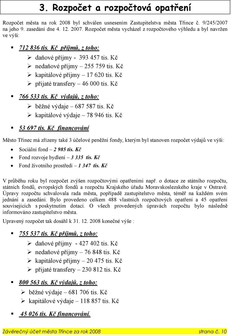 Kč přijaté transfery 46 000 tis. Kč 766 533 tis. Kč výdajů, z toho: běžné výdaje 687 587 tis. Kč kapitálové výdaje 78 946 tis. Kč 53 697 tis.