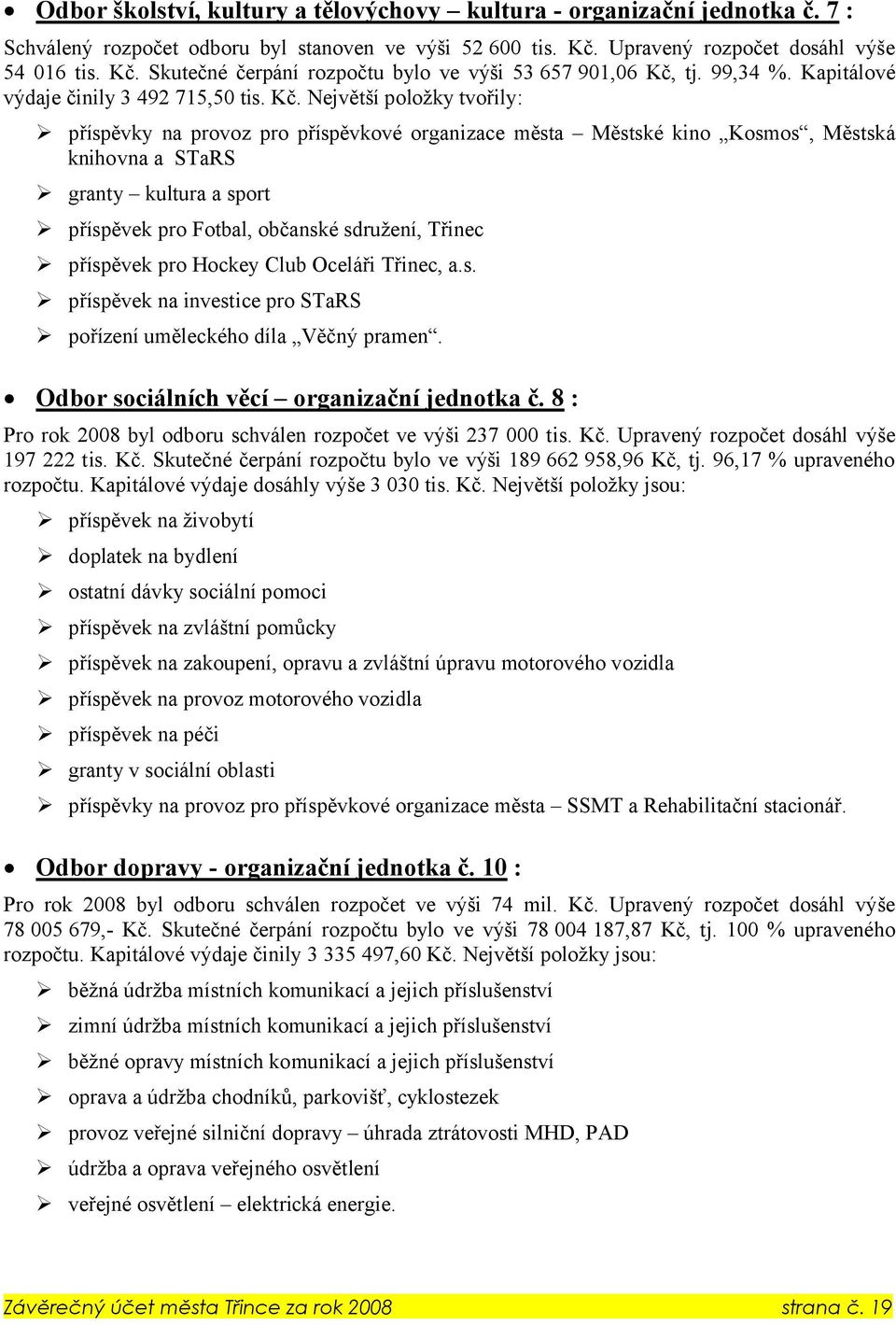 Největší položky tvořily: příspěvky na provoz pro příspěvkové organizace města Městské kino Kosmos, Městská knihovna a STaRS granty kultura a sport příspěvek pro Fotbal, občanské sdružení, Třinec