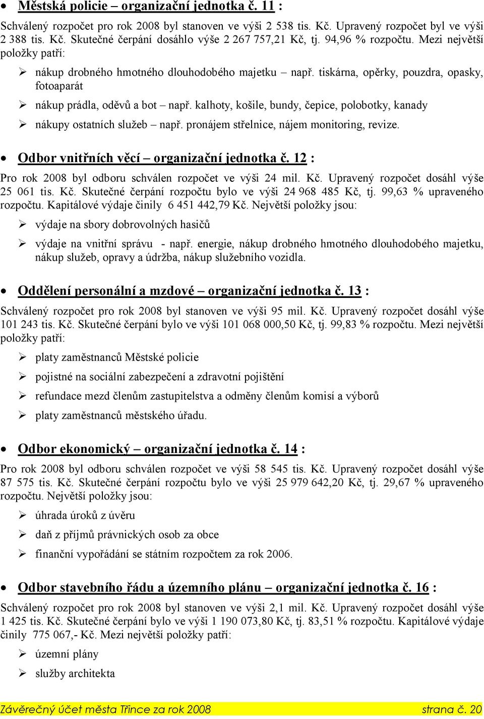 kalhoty, košile, bundy, čepice, polobotky, kanady nákupy ostatních služeb např. pronájem střelnice, nájem monitoring, revize. Odbor vnitřních věcí organizační jednotka č.