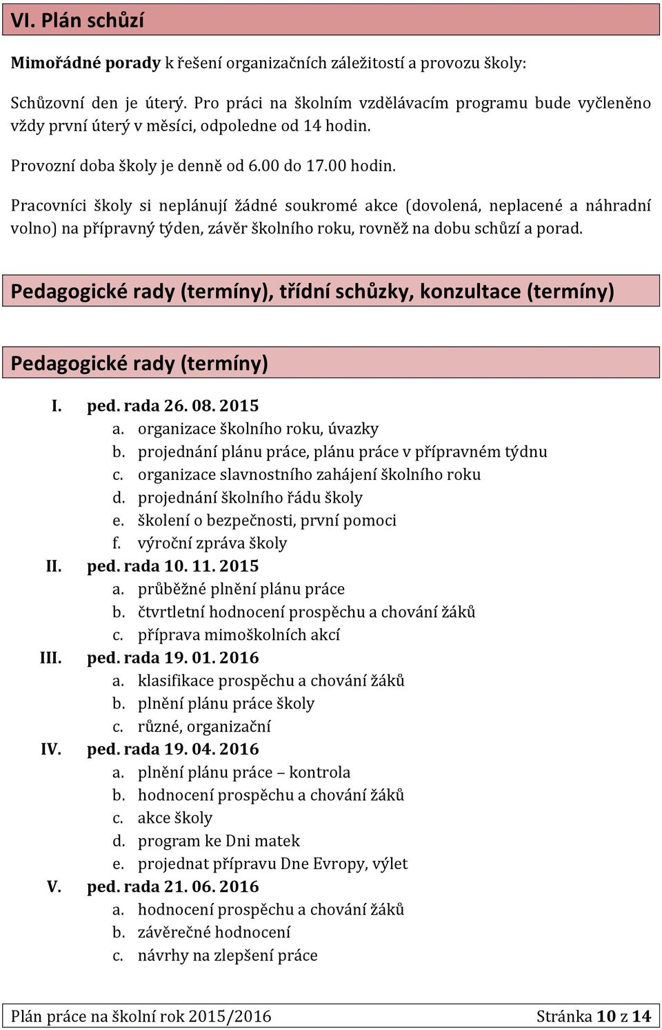 Pracovníci školy si neplánují žádné soukromé akce (dovolená, neplacené a náhradní volno) na přípravný týden, závěr školního roku, rovněž na dobu schůzí a porad.