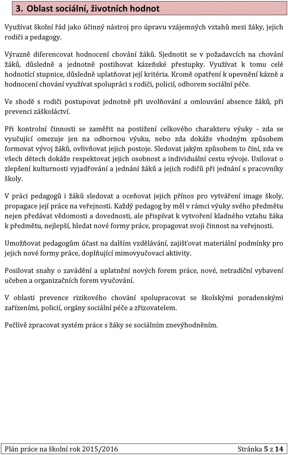 Kromě opatření k upevnění kázně a hodnocení chování využívat spolupráci s rodiči, policií, odborem sociální péče.