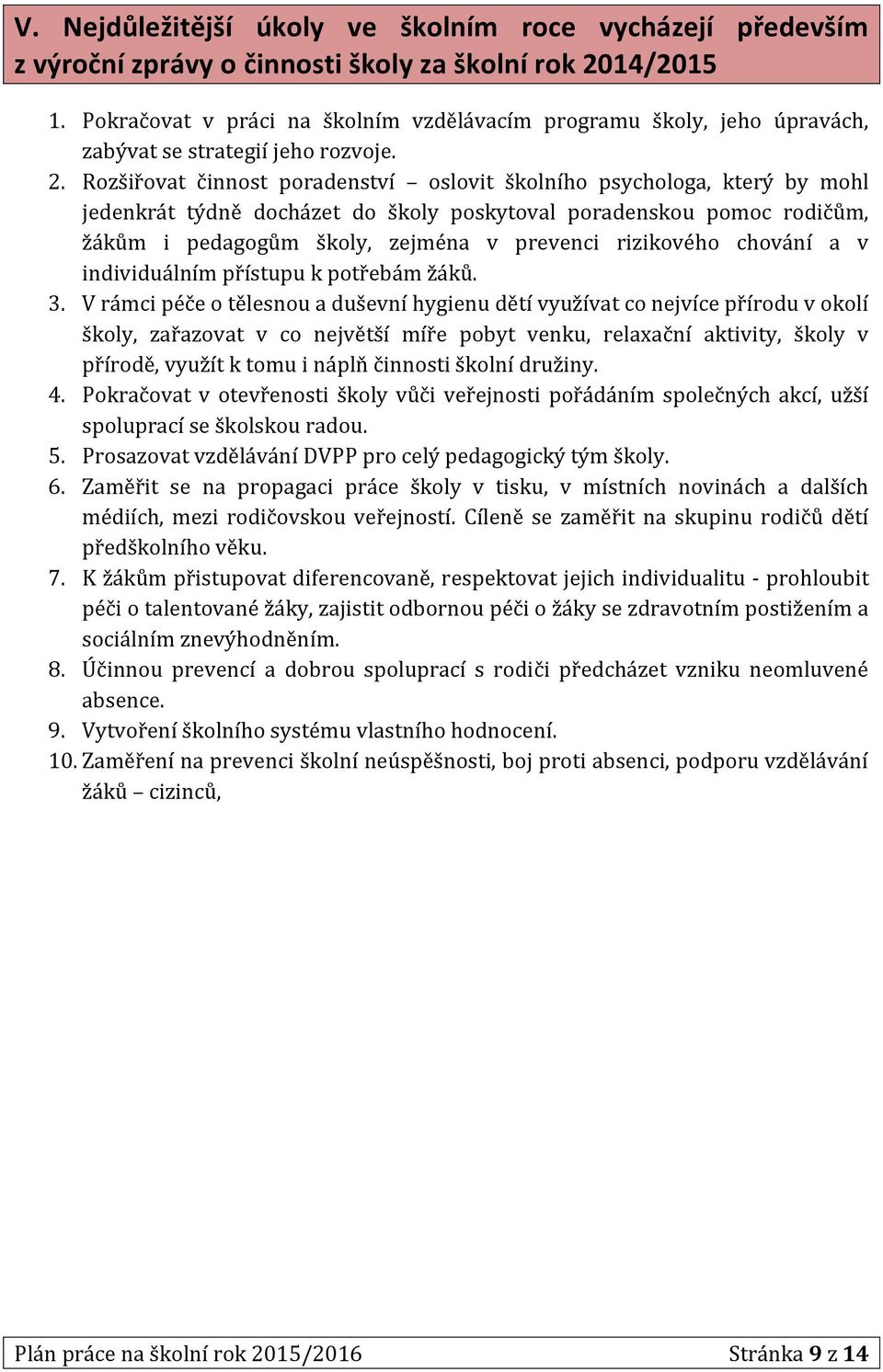 Rozšiřovat činnost poradenství oslovit školního psychologa, který by mohl jedenkrát týdně docházet do školy poskytoval poradenskou pomoc rodičům, žákům i pedagogům školy, zejména v prevenci