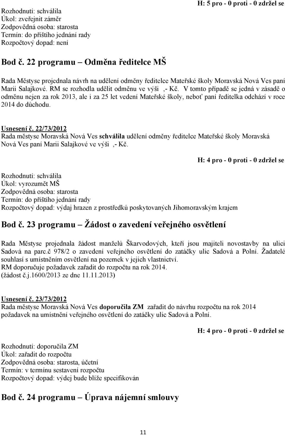 Usnesení č. 22/73/2012 Rada městyse Moravská Nová Ves schválila udělení odměny ředitelce Mateřské školy Moravská Nová Ves paní Marii Salajkové ve výši,- Kč.