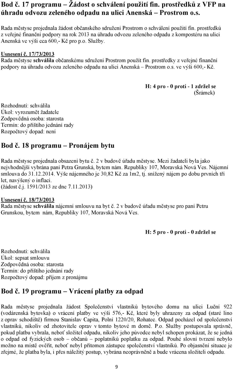 17/73/2013 Rada městyse schválila občanskému sdružení Prostrom použít fin. prostředky z veřejné finanční podpory na úhradu odvozu zeleného odpadu na ulici Anenská Prostrom o.s. ve výši 600,- Kč.