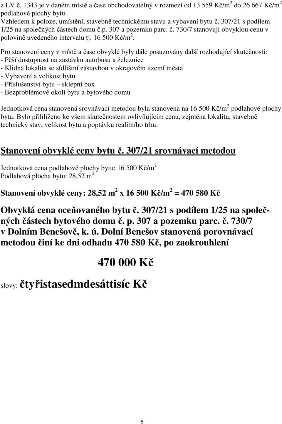 Pro stanovení ceny v místě a čase obvyklé byly dále posuzovány další rozhodující skutečnosti: - Pěší dostupnost na zastávku autobusu a železnice - Klidná lokalita se sídlištní zástavbou v okrajovém