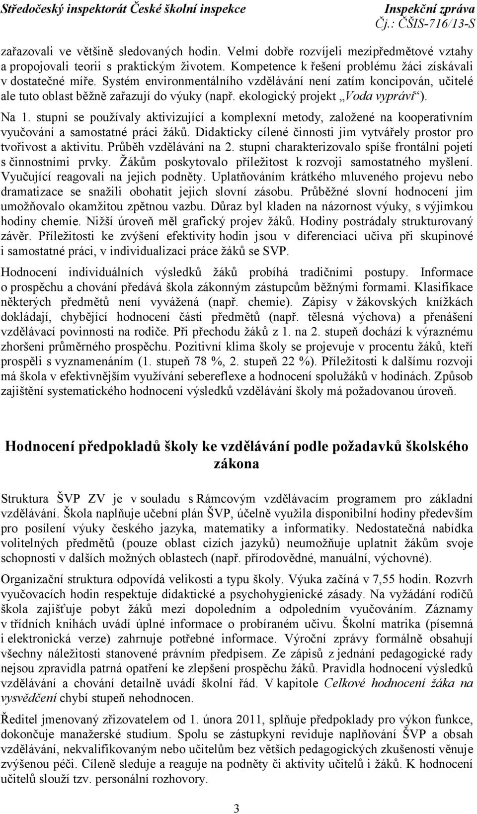 stupni se používaly aktivizující a komplexní metody, založené na kooperativním vyučování a samostatné práci žáků. Didakticky cílené činnosti jim vytvářely prostor pro tvořivost a aktivitu.