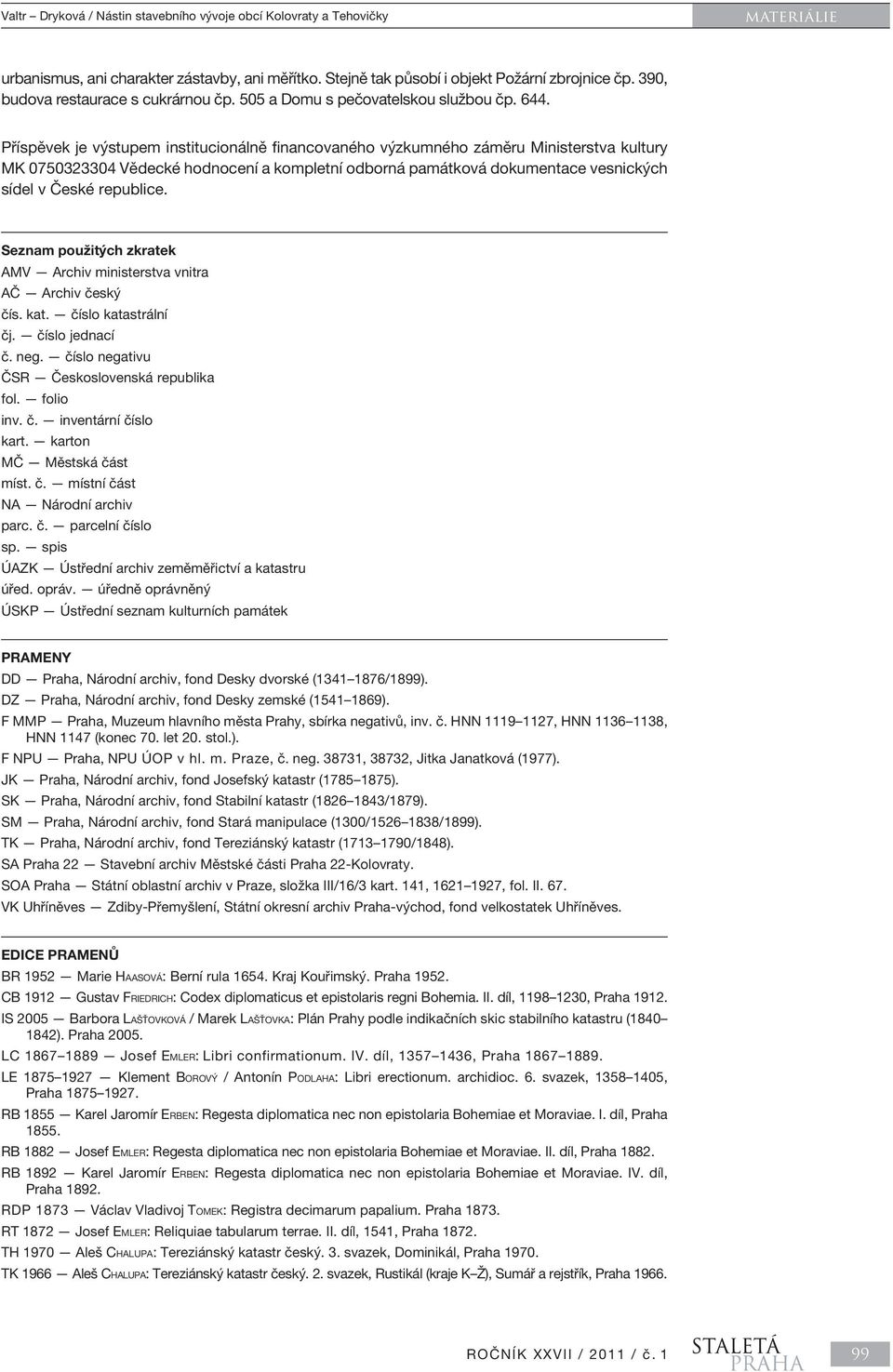 Seznam použitých zkratek AMV Archiv ministerstva vnitra AČ Archiv český čís. kat. číslo katastrální čj. číslo jednací č. neg. číslo negativu ČSR Československá republika fol. folio inv. č. inventární číslo kart.