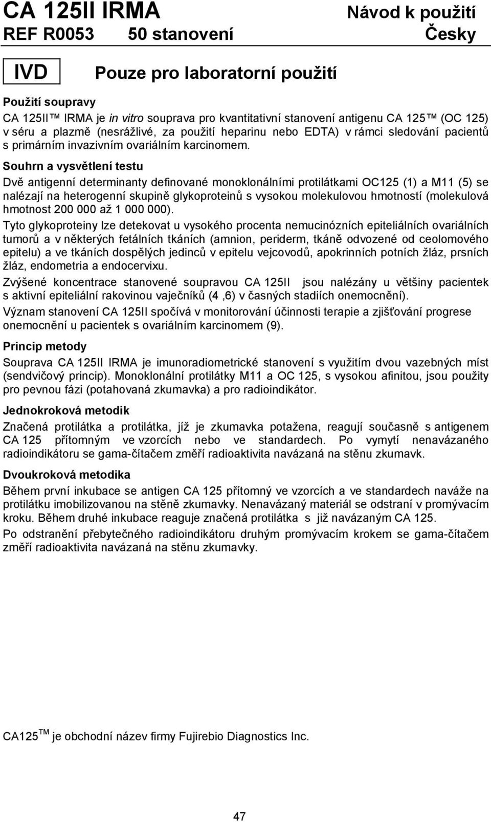 Souhrn a vysvětlení testu Dvě antigenní determinanty definované monoklonálními protilátkami OC125 (1) a M11 (5) se nalézají na heterogenní skupině glykoproteinů s vysokou molekulovou hmotností