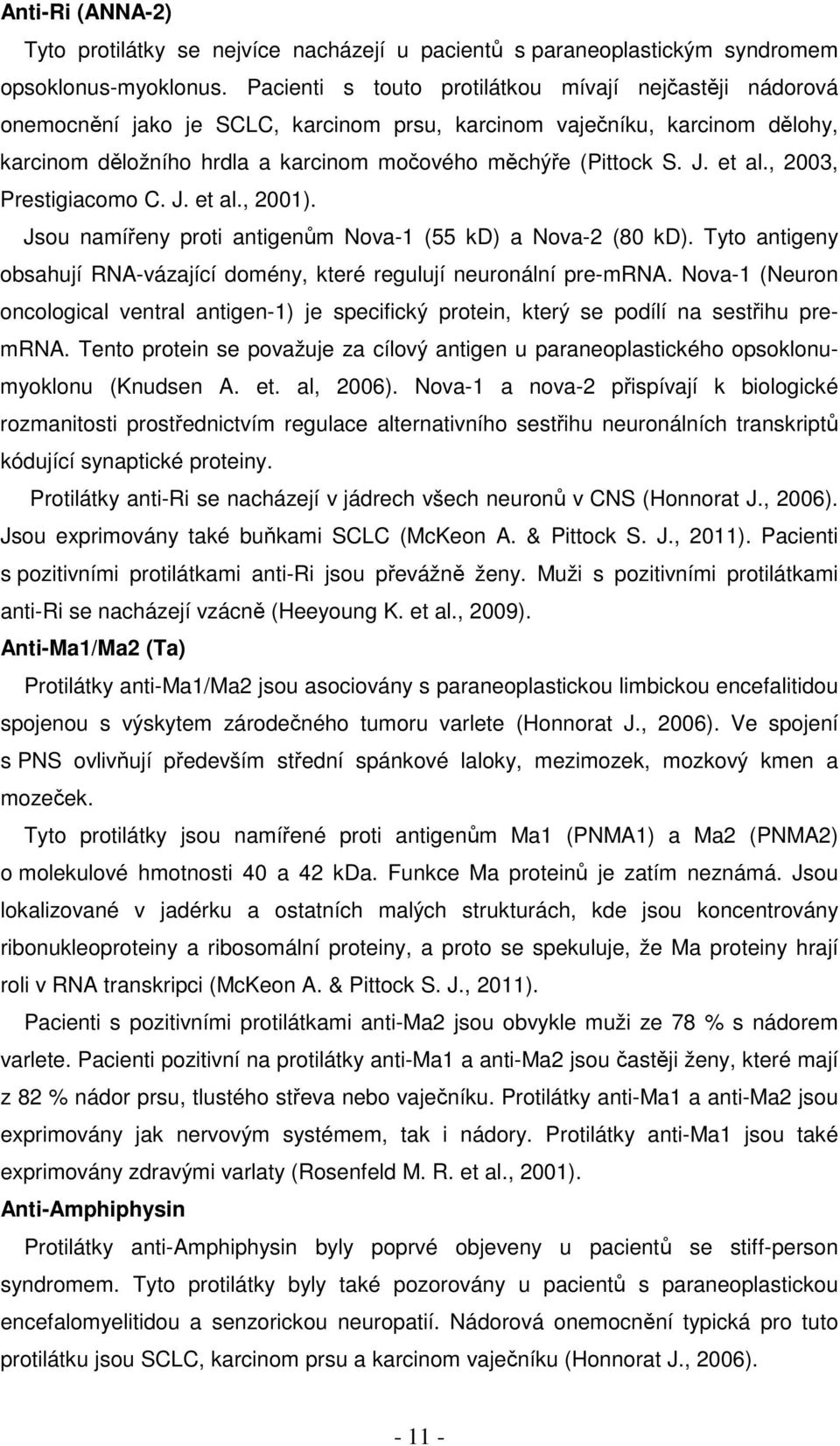 et al., 2003, Prestigiacomo C. J. et al., 2001). Jsou namířeny proti antigenům Nova-1 (55 kd) a Nova-2 (80 kd). Tyto antigeny obsahují RNA-vázající domény, které regulují neuronální pre-mrna.