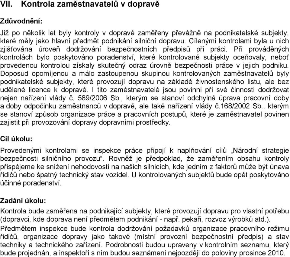 Při prováděných kontrolách bylo poskytováno poradenství, které kontrolované subjekty oceňovaly, neboť provedenou kontrolou získaly skutečný odraz úrovně bezpečnosti práce v jejich podniku.