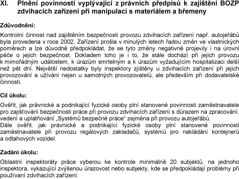 Zařízení prošla v minulých letech řadou změn ve vlastnických poměrech a lze důvodně předpokládat, že se tyto změny negativně projevily i na úrovni péče o jejich bezpečnost.