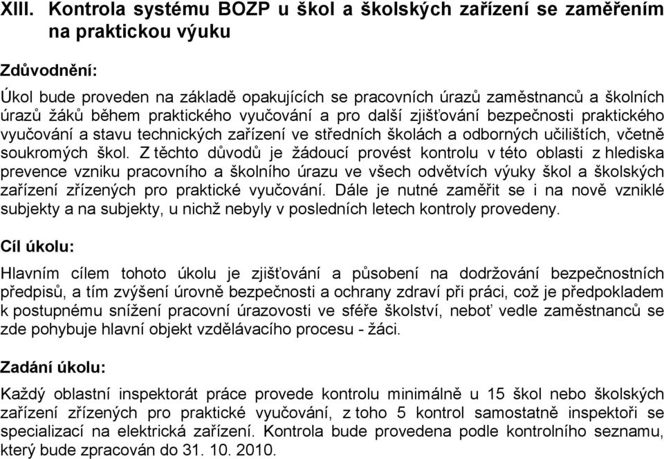 Z těchto důvodů je žádoucí provést kontrolu v této oblasti z hlediska prevence vzniku pracovního a školního úrazu ve všech odvětvích výuky škol a školských zařízení zřízených pro praktické vyučování.