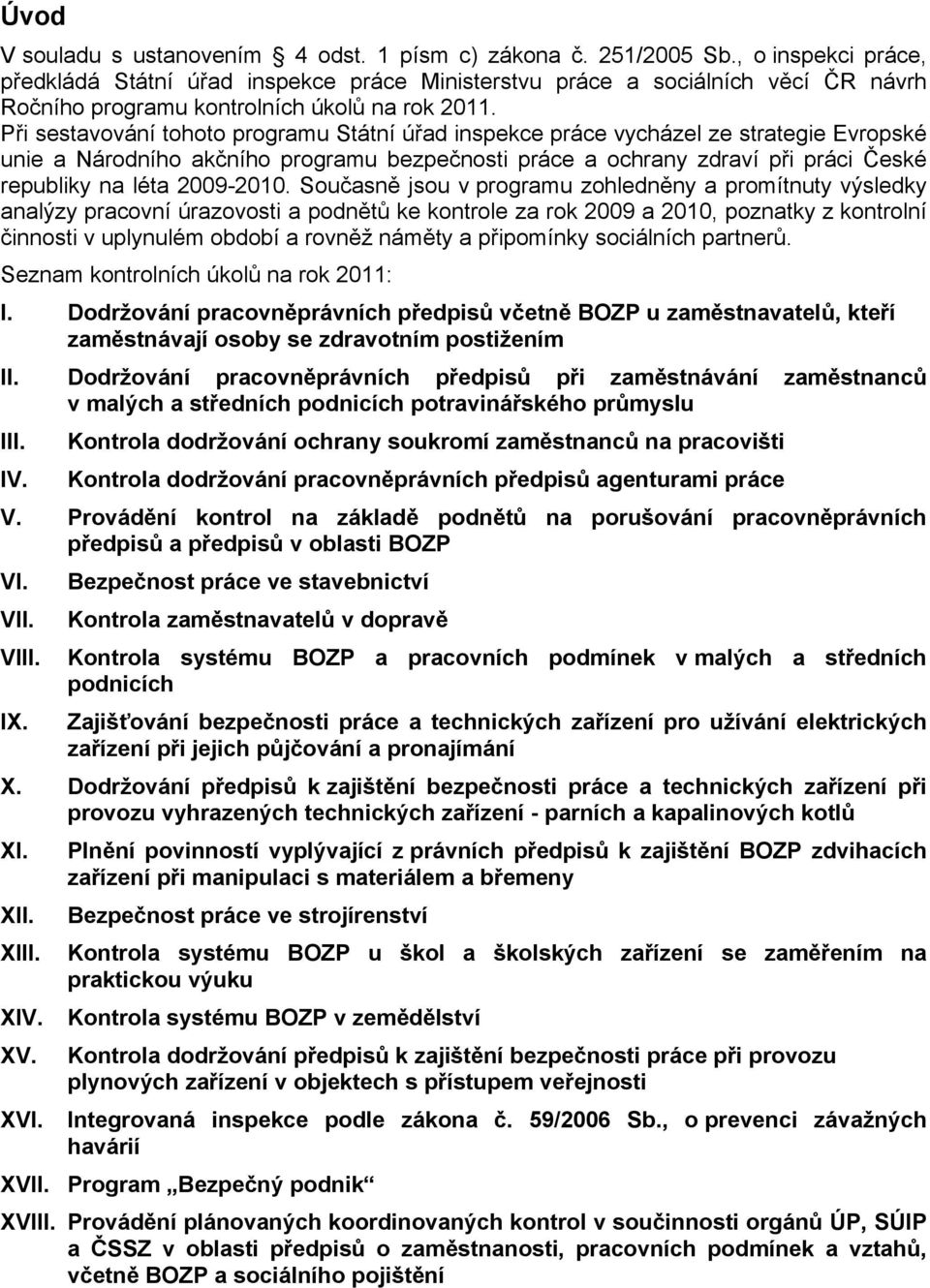 Při sestavování tohoto programu Státní úřad inspekce práce vycházel ze strategie Evropské unie a Národního akčního programu bezpečnosti práce a ochrany zdraví při práci České republiky na léta