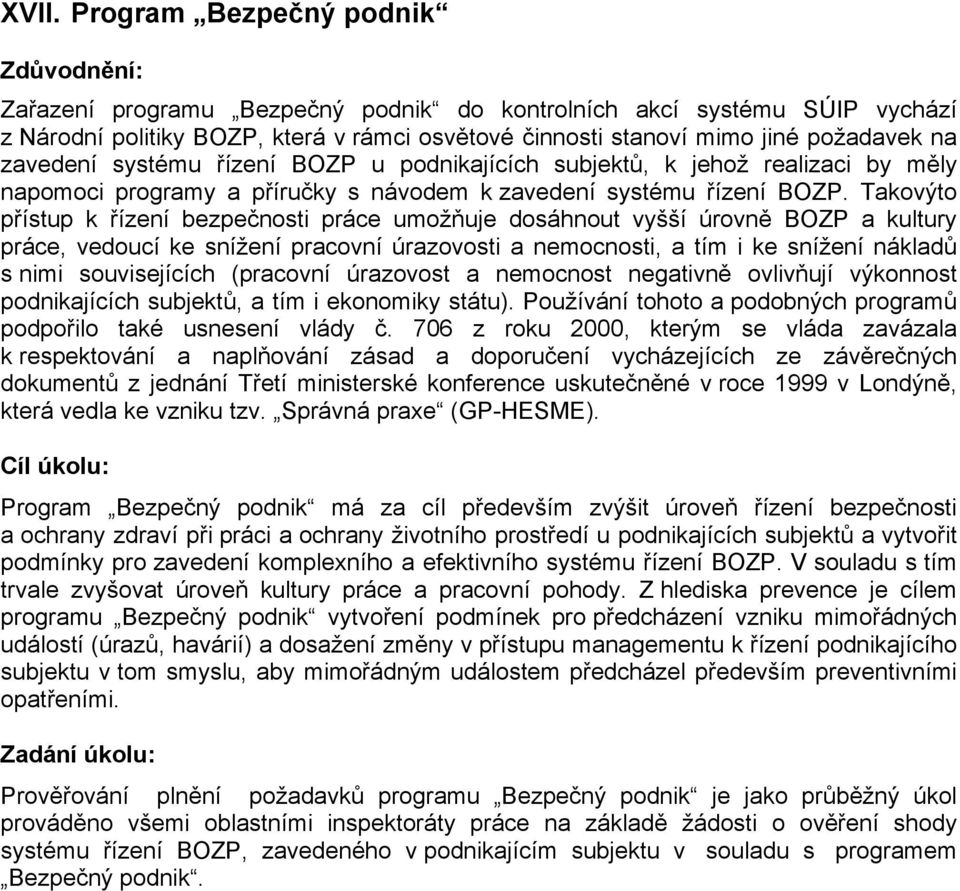 Takovýto přístup k řízení bezpečnosti práce umožňuje dosáhnout vyšší úrovně BOZP a kultury práce, vedoucí ke snížení pracovní úrazovosti a nemocnosti, a tím i ke snížení nákladů s nimi souvisejících