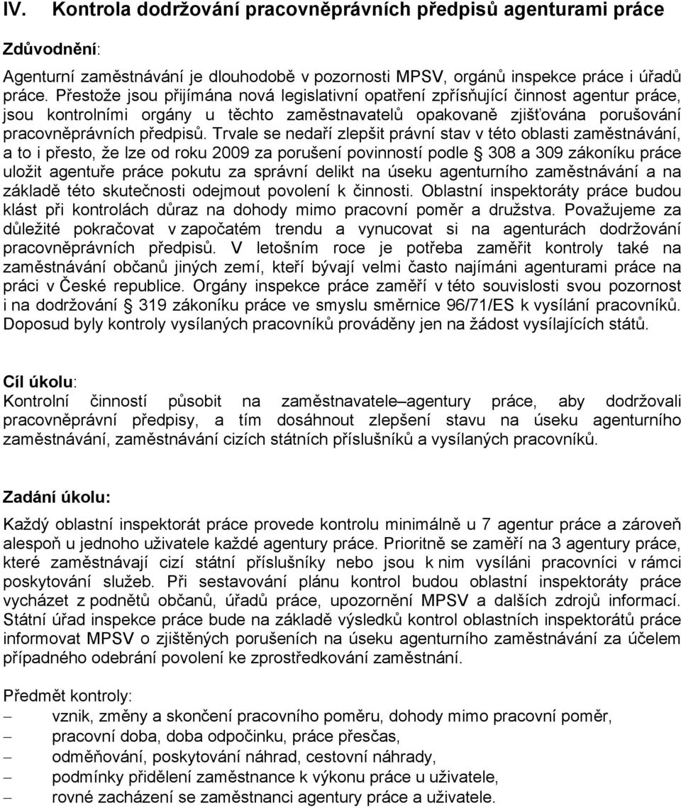 Trvale se nedaří zlepšit právní stav v této oblasti zaměstnávání, a to i přesto, že lze od roku 2009 za porušení povinností podle 308 a 309 zákoníku práce uložit agentuře práce pokutu za správní