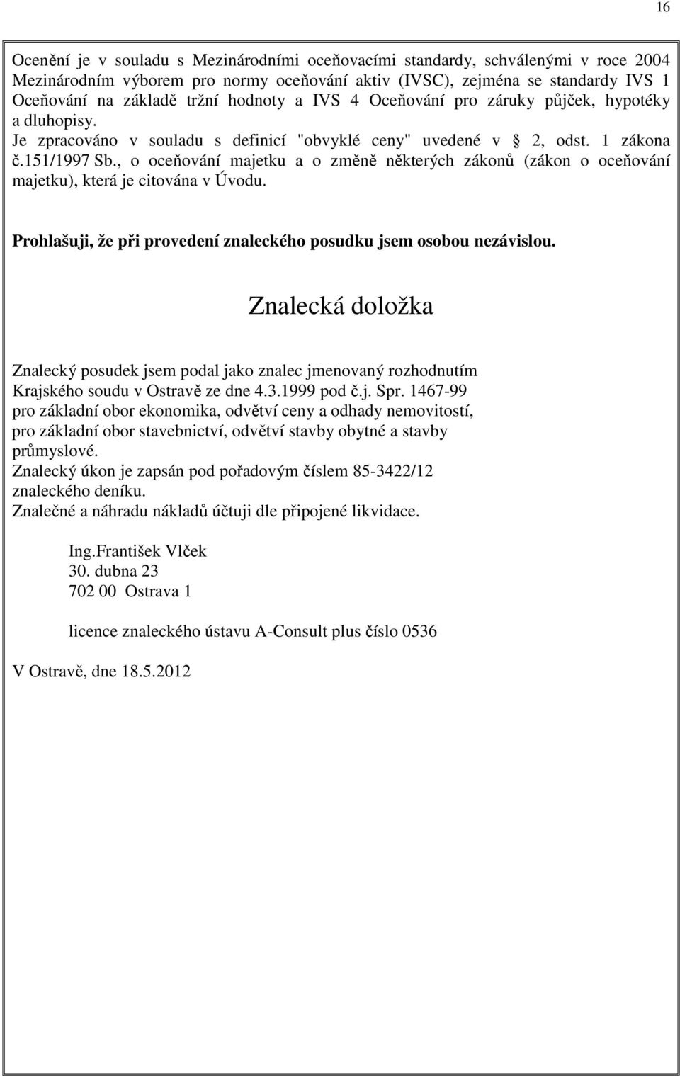 , o oceňování majetku a o změně některých zákonů (zákon o oceňování majetku), která je citována v Úvodu. Prohlašuji, že při provedení znaleckého posudku jsem osobou nezávislou.