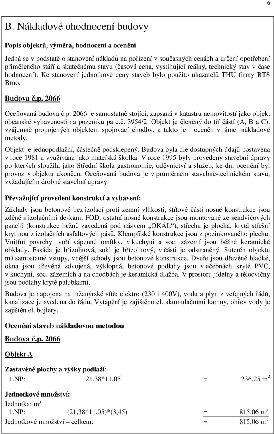 užito ukazatelů THU firmy RTS Brno. Budova č.p. 2066 Oceňovaná budova č.p. 2066 je samostatně stojící, zapsaná v katastru nemovitostí jako objekt občanské vybavenosti na pozemku parc.č. 3954/2.