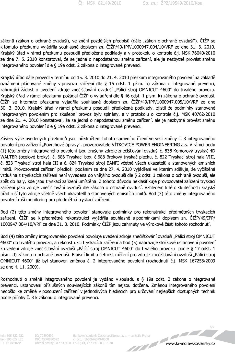 2010 konstatoval, že se jedná o nepodstatnou změnu zařízení, ale je nezbytné provést změnu integrovaného povolení dle 19a odst. 2 zákona o integrované prevenci.