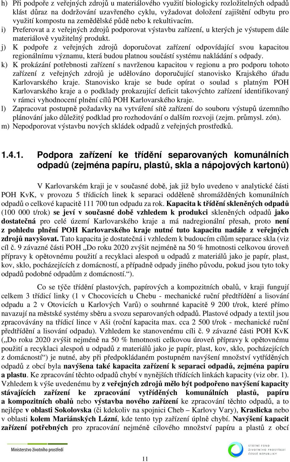 j) K podpoře z veřejných zdrojů doporučovat zařízení odpovídající svou kapacitou regionálnímu významu, která budou platnou součástí systému nakládání s odpady.