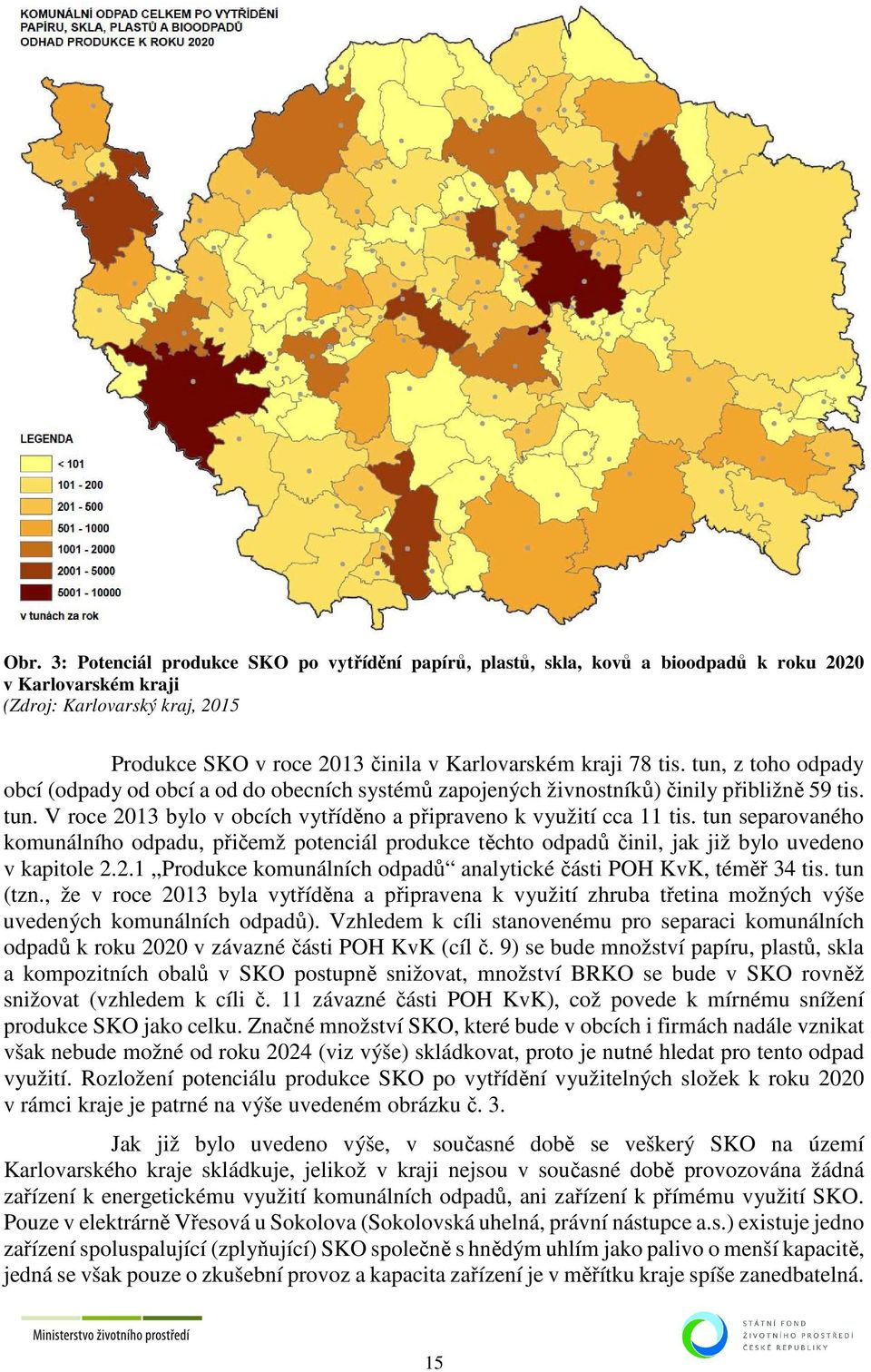 tun separovaného komunálního odpadu, přičemž potenciál produkce těchto odpadů činil, jak již bylo uvedeno v kapitole 2.2.1 Produkce komunálních odpadů analytické části POH KvK, téměř 34 tis. tun (tzn.