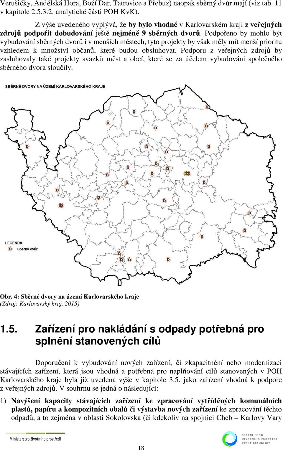 Podpořeno by mohlo být vybudování sběrných dvorů i v menších městech, tyto projekty by však měly mít menší prioritu vzhledem k množství občanů, které budou obsluhovat.