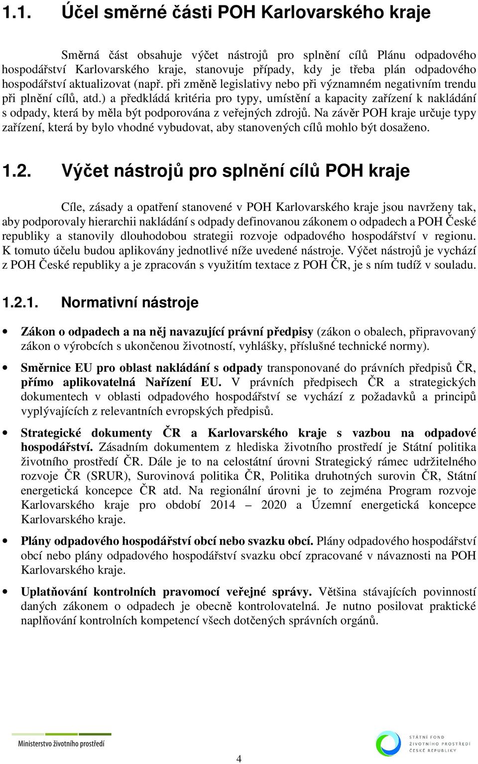 ) a předkládá kritéria pro typy, umístění a kapacity zařízení k nakládání s odpady, která by měla být podporována z veřejných zdrojů.