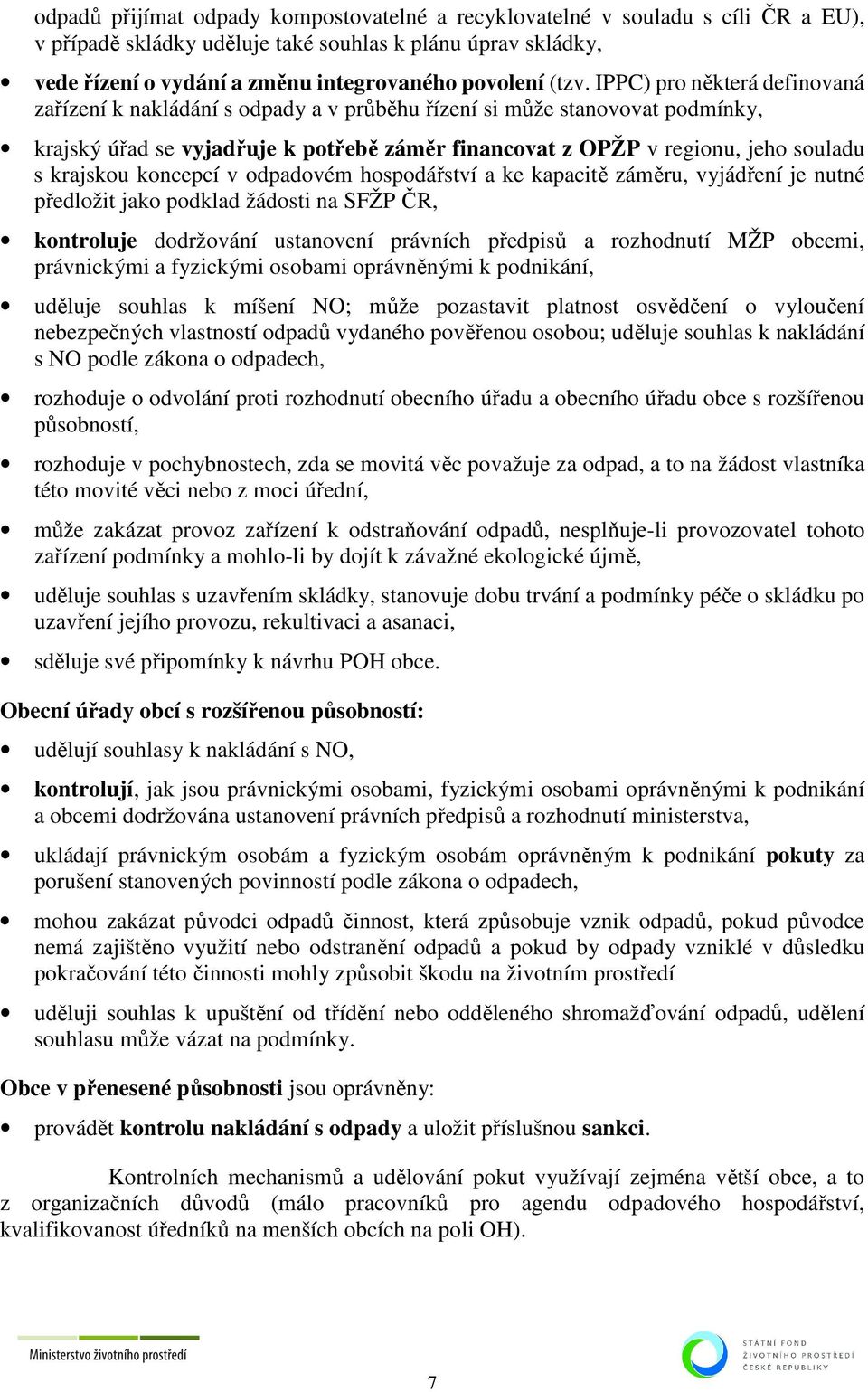 krajskou koncepcí v odpadovém hospodářství a ke kapacitě záměru, vyjádření je nutné předložit jako podklad žádosti na SFŽP ČR, kontroluje dodržování ustanovení právních předpisů a rozhodnutí MŽP